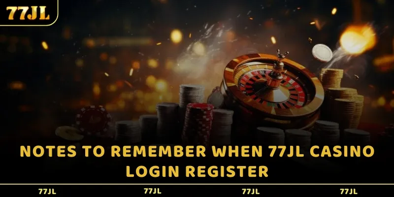 Notes to remember when 77JL casino login register
