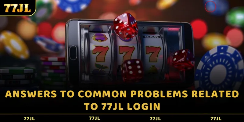 Answers to common problems related to 77JL login