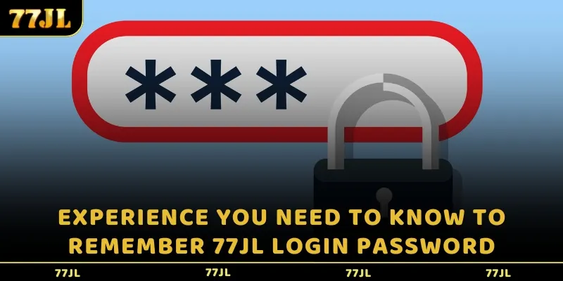Experience you need to know to remember 77jl login password