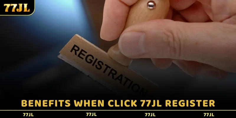 Benefits when click 77JL register