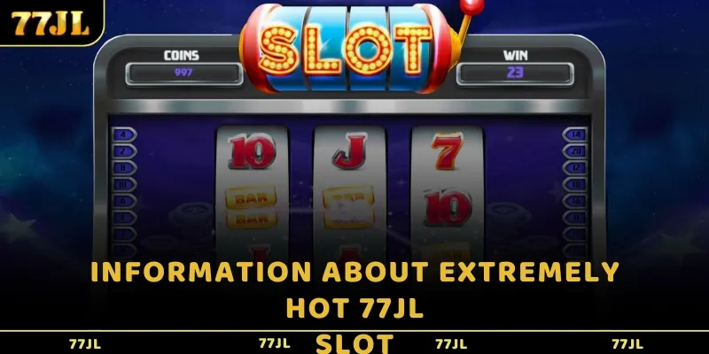 Information about extremely hot 77JL slot