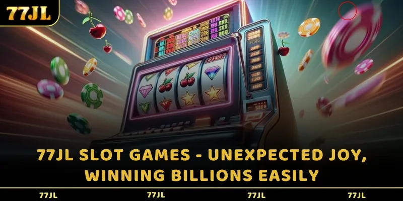 77JL Slot games - Unexpected joy, winning billions easily