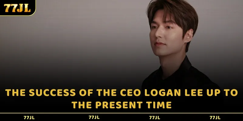 The success of the CEO Logan Lee up to the present time