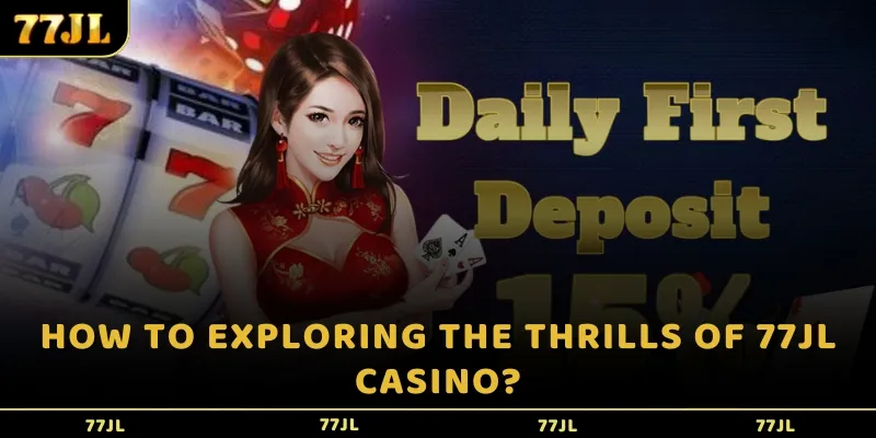 How to exploring the thrills of  77JL Casino?