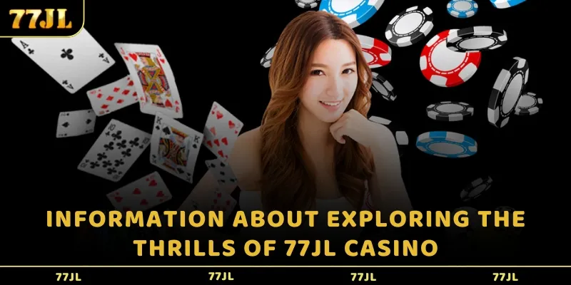 Information about exploring the thrills of  77JL Casino