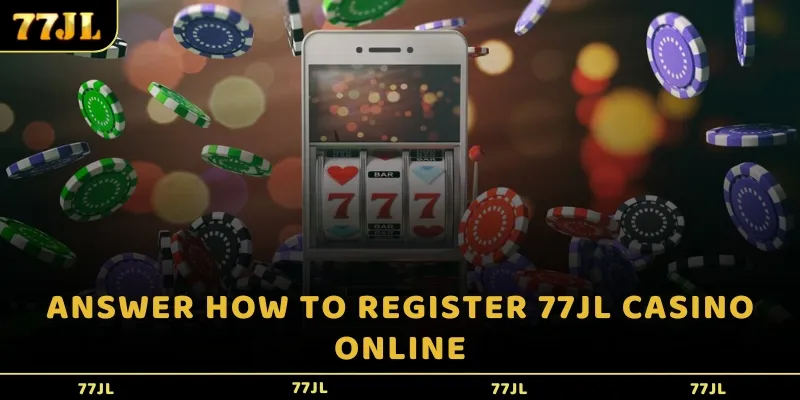 Answer how to register 77jl Casino online