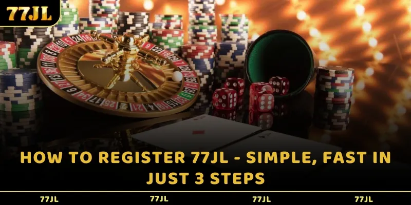 How to register 77jl - Simple, fast in just 3 steps