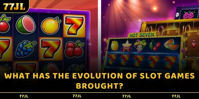 What has the evolution of Slot games brought?
