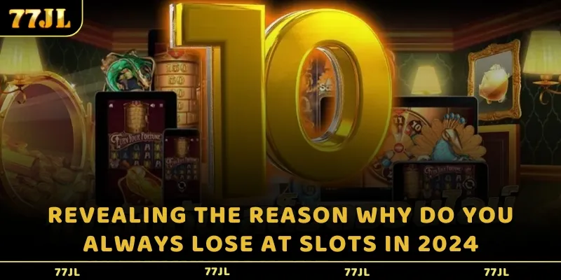 Revealing the reason why do you always lose at Slots in 2024
