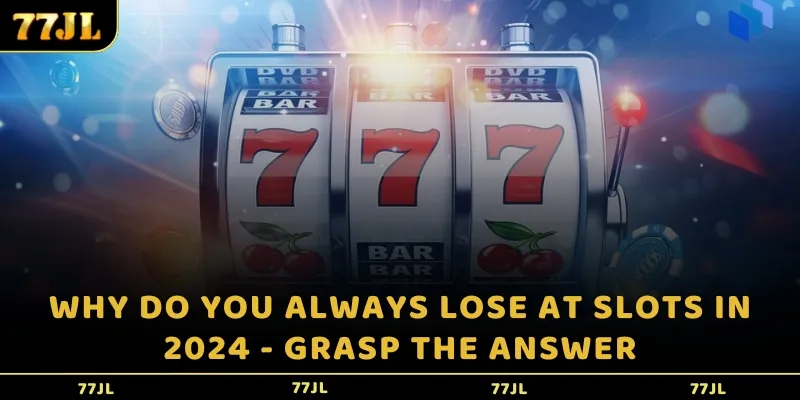 Why Do You Always Lose at Slots In 2024 - Grasp The AnswerWhy Do You Always Lose at Slots In 2024 - Grasp The Answer